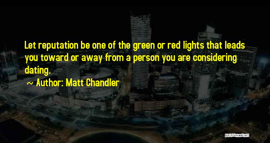 Matt Chandler Quotes: Let Reputation Be One Of The Green Or Red Lights That Leads You Toward Or Away From A Person You