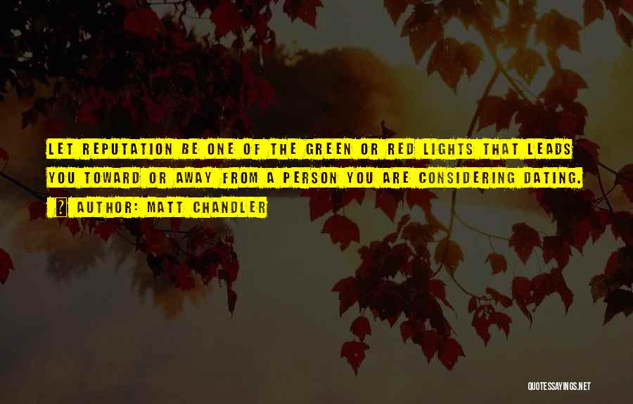 Matt Chandler Quotes: Let Reputation Be One Of The Green Or Red Lights That Leads You Toward Or Away From A Person You