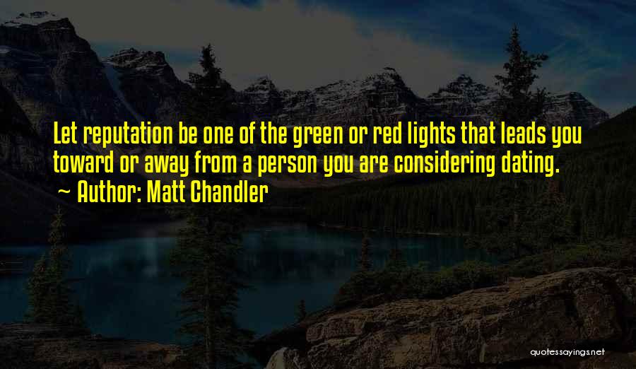 Matt Chandler Quotes: Let Reputation Be One Of The Green Or Red Lights That Leads You Toward Or Away From A Person You