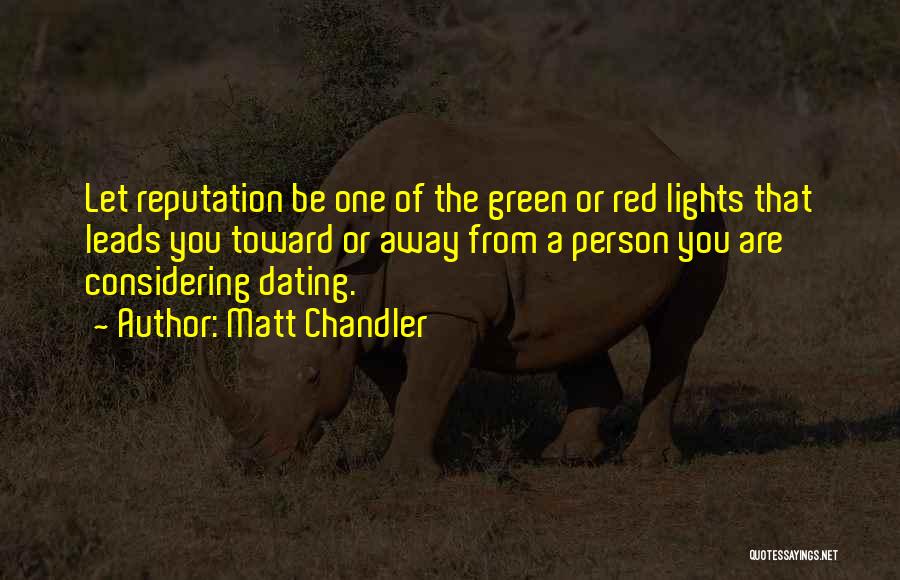 Matt Chandler Quotes: Let Reputation Be One Of The Green Or Red Lights That Leads You Toward Or Away From A Person You