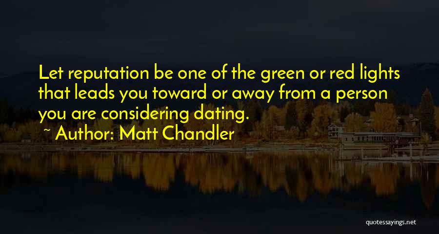 Matt Chandler Quotes: Let Reputation Be One Of The Green Or Red Lights That Leads You Toward Or Away From A Person You