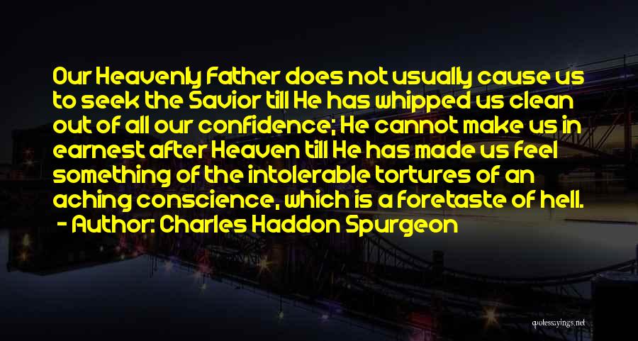 Charles Haddon Spurgeon Quotes: Our Heavenly Father Does Not Usually Cause Us To Seek The Savior Till He Has Whipped Us Clean Out Of