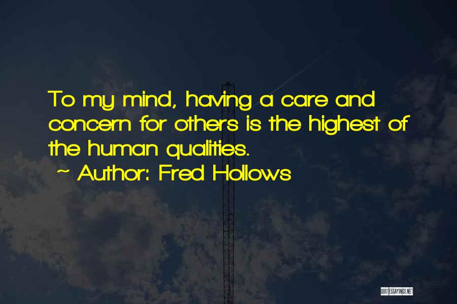 Fred Hollows Quotes: To My Mind, Having A Care And Concern For Others Is The Highest Of The Human Qualities.