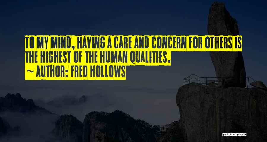 Fred Hollows Quotes: To My Mind, Having A Care And Concern For Others Is The Highest Of The Human Qualities.