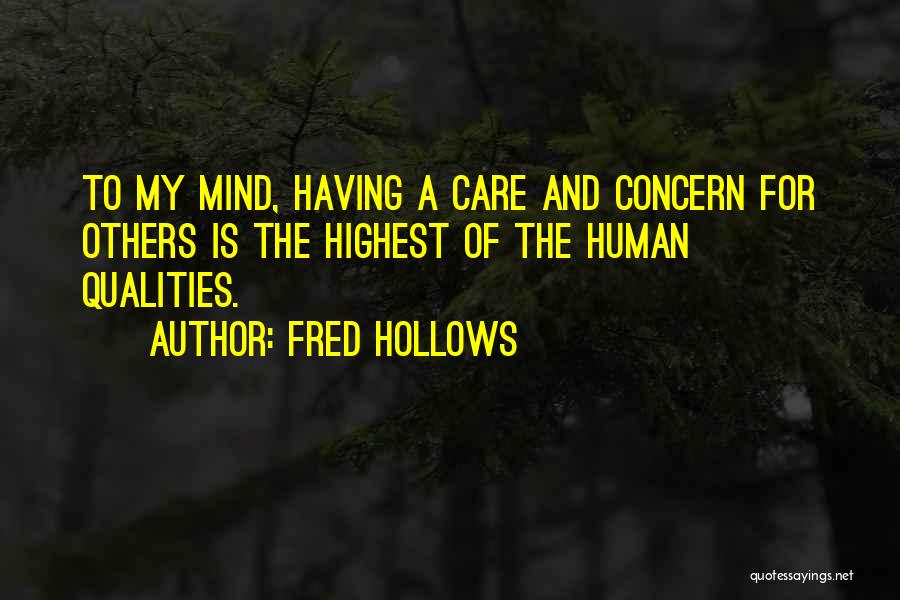 Fred Hollows Quotes: To My Mind, Having A Care And Concern For Others Is The Highest Of The Human Qualities.