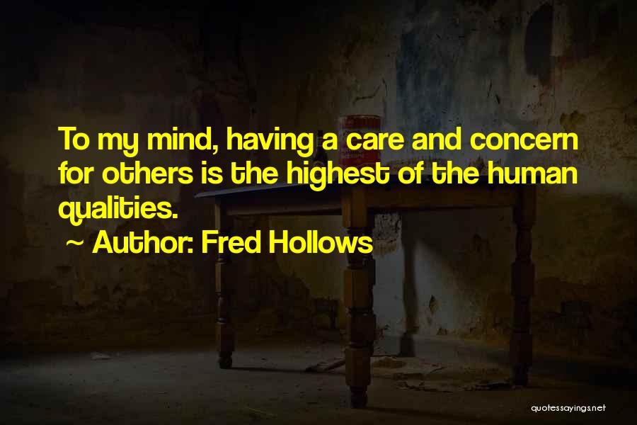 Fred Hollows Quotes: To My Mind, Having A Care And Concern For Others Is The Highest Of The Human Qualities.