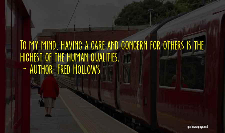 Fred Hollows Quotes: To My Mind, Having A Care And Concern For Others Is The Highest Of The Human Qualities.