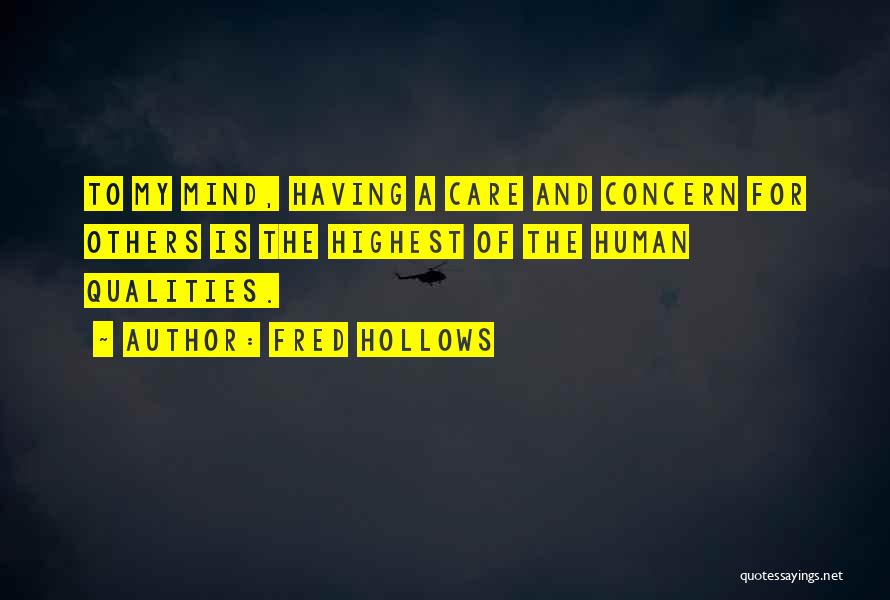 Fred Hollows Quotes: To My Mind, Having A Care And Concern For Others Is The Highest Of The Human Qualities.