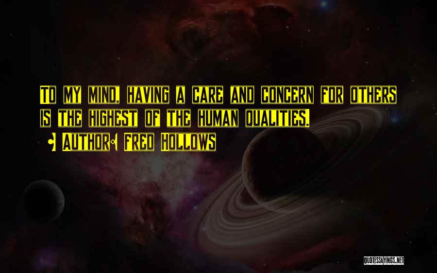 Fred Hollows Quotes: To My Mind, Having A Care And Concern For Others Is The Highest Of The Human Qualities.