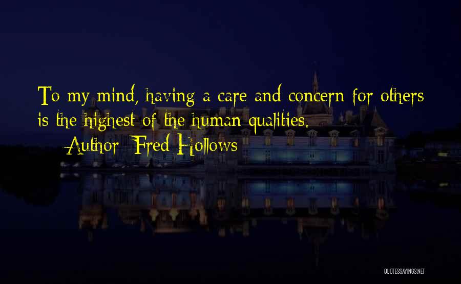 Fred Hollows Quotes: To My Mind, Having A Care And Concern For Others Is The Highest Of The Human Qualities.