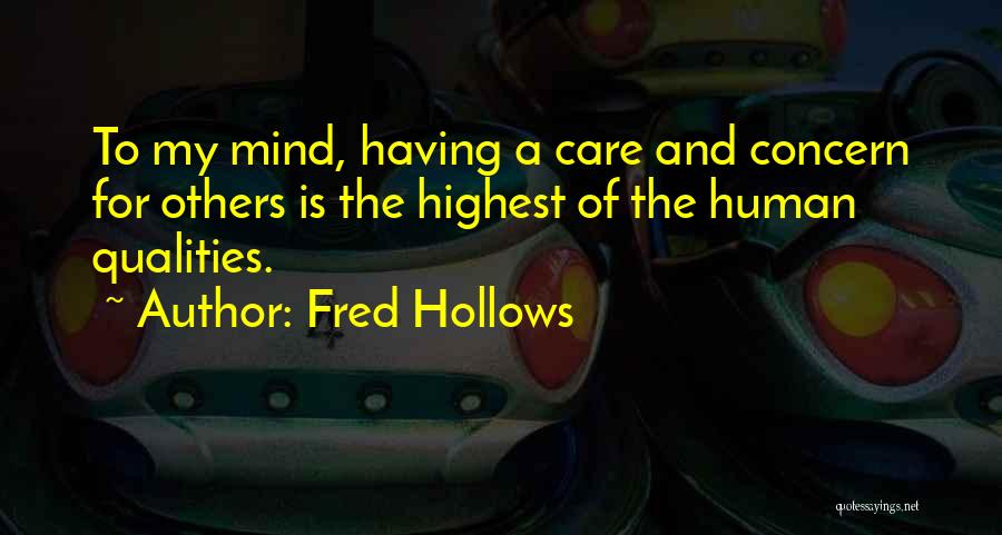 Fred Hollows Quotes: To My Mind, Having A Care And Concern For Others Is The Highest Of The Human Qualities.