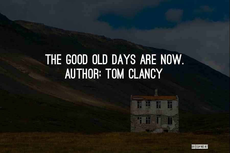 Tom Clancy Quotes: The Good Old Days Are Now.