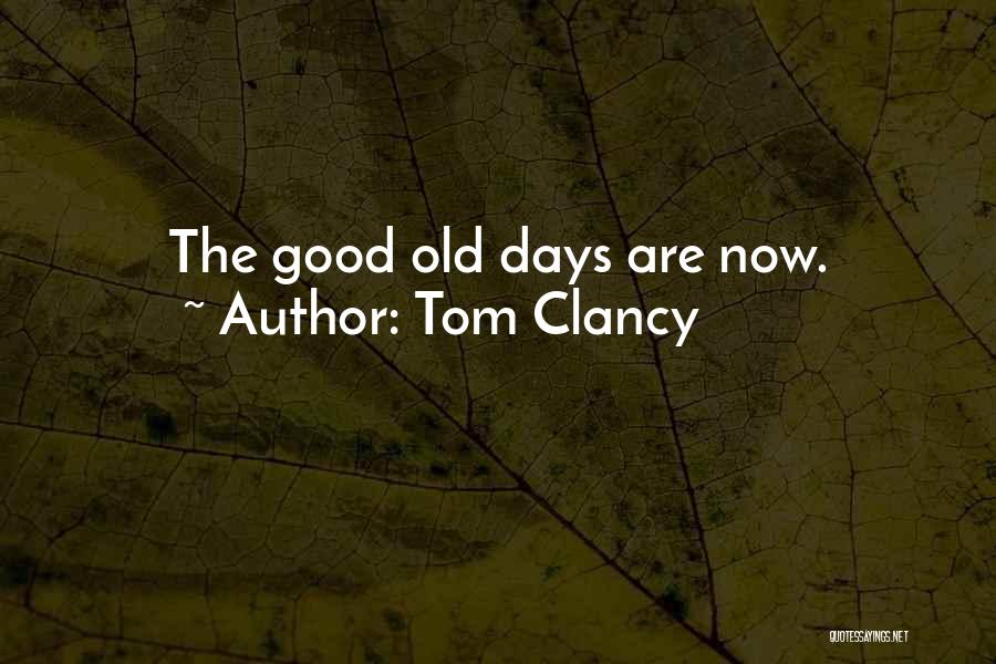 Tom Clancy Quotes: The Good Old Days Are Now.