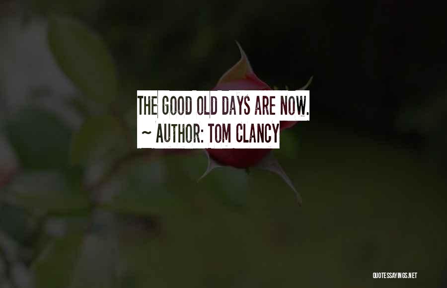 Tom Clancy Quotes: The Good Old Days Are Now.