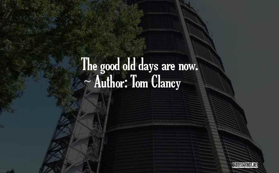 Tom Clancy Quotes: The Good Old Days Are Now.