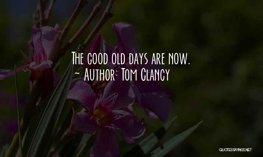 Tom Clancy Quotes: The Good Old Days Are Now.