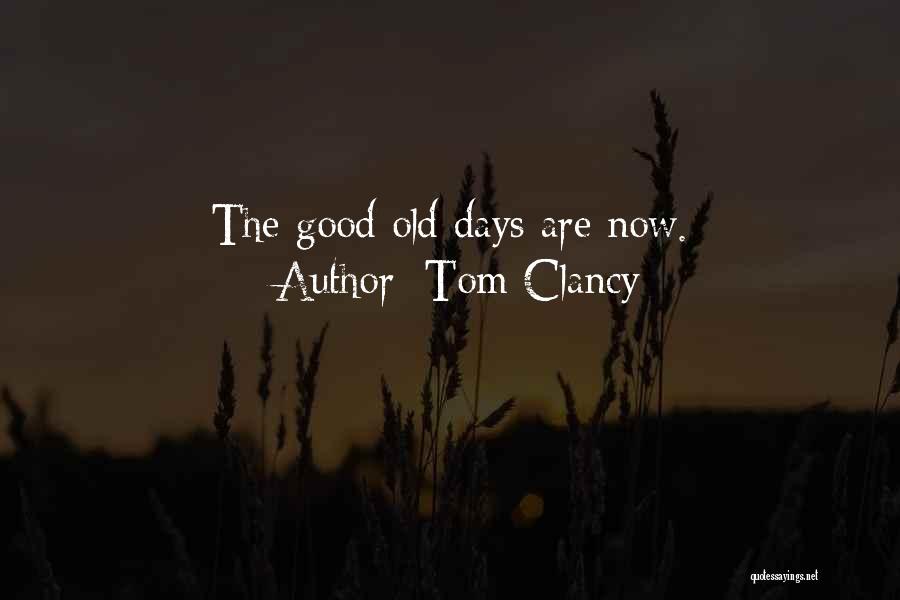 Tom Clancy Quotes: The Good Old Days Are Now.