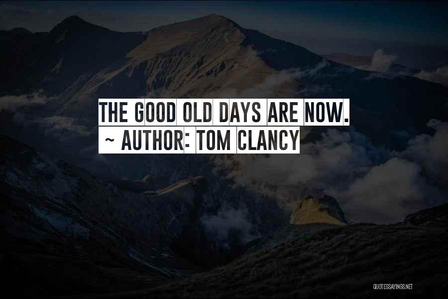 Tom Clancy Quotes: The Good Old Days Are Now.