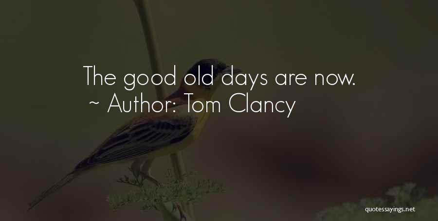 Tom Clancy Quotes: The Good Old Days Are Now.