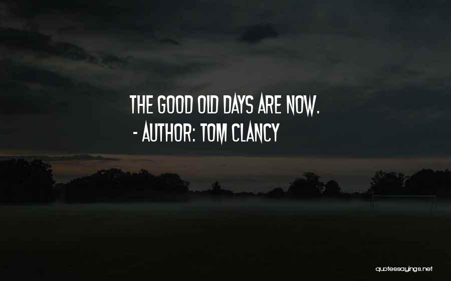 Tom Clancy Quotes: The Good Old Days Are Now.