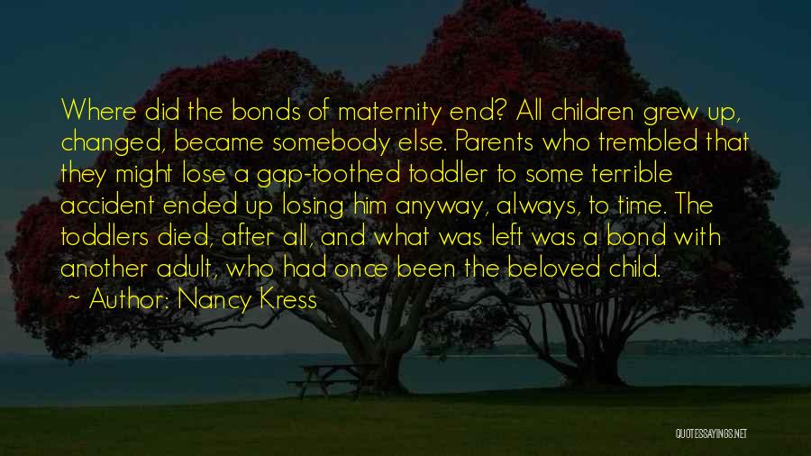 Nancy Kress Quotes: Where Did The Bonds Of Maternity End? All Children Grew Up, Changed, Became Somebody Else. Parents Who Trembled That They