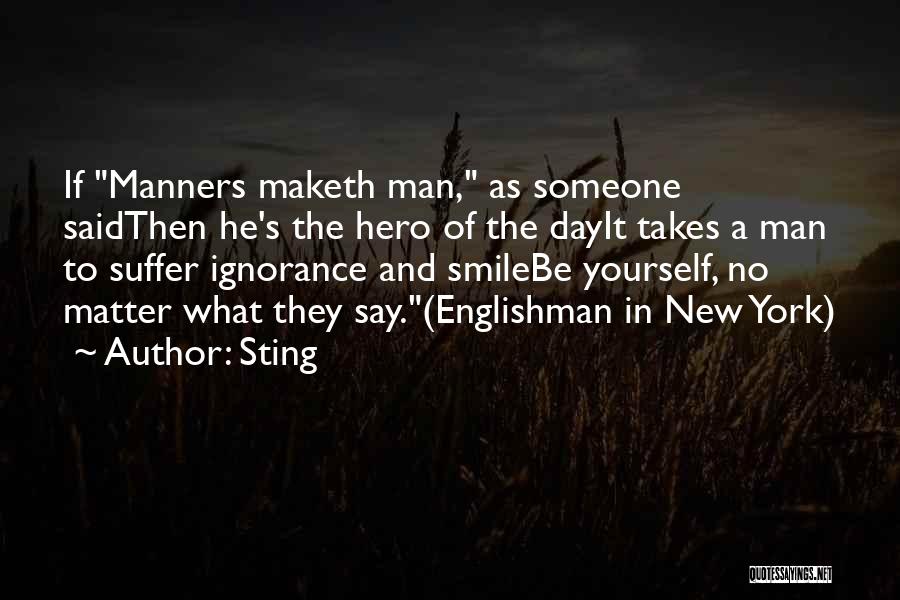 Sting Quotes: If Manners Maketh Man, As Someone Saidthen He's The Hero Of The Dayit Takes A Man To Suffer Ignorance And