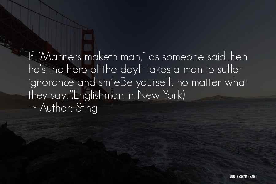 Sting Quotes: If Manners Maketh Man, As Someone Saidthen He's The Hero Of The Dayit Takes A Man To Suffer Ignorance And