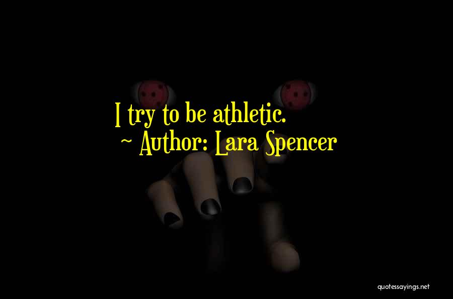 Lara Spencer Quotes: I Try To Be Athletic.