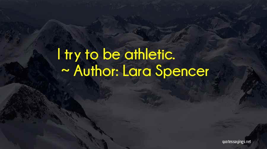 Lara Spencer Quotes: I Try To Be Athletic.