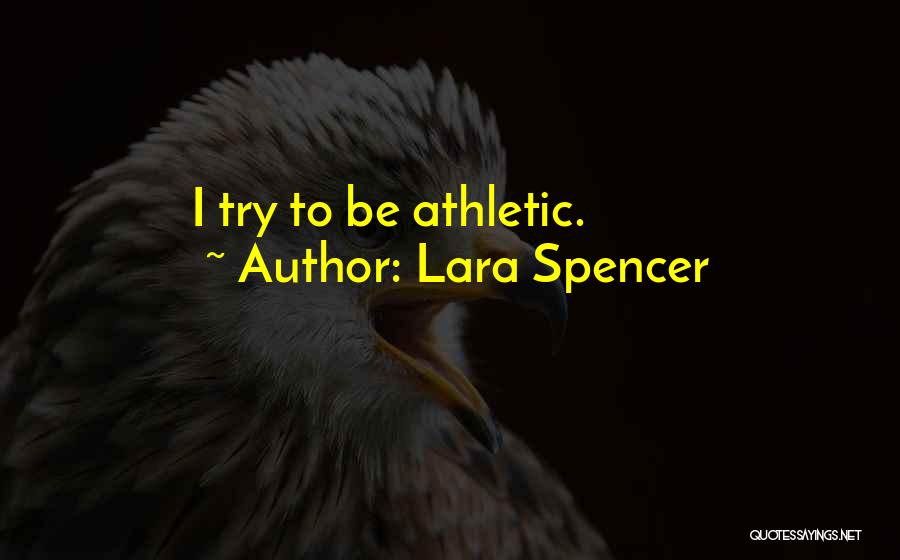 Lara Spencer Quotes: I Try To Be Athletic.