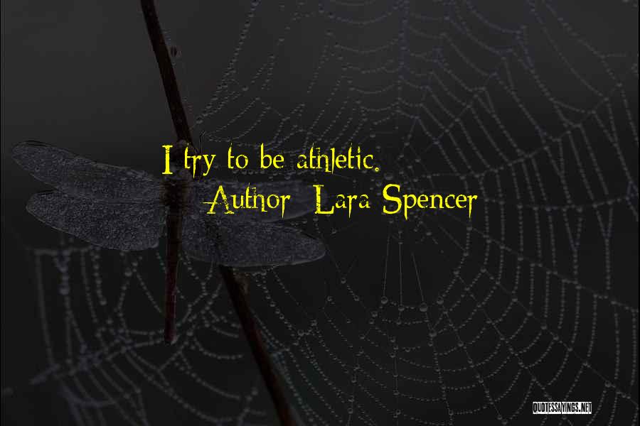 Lara Spencer Quotes: I Try To Be Athletic.