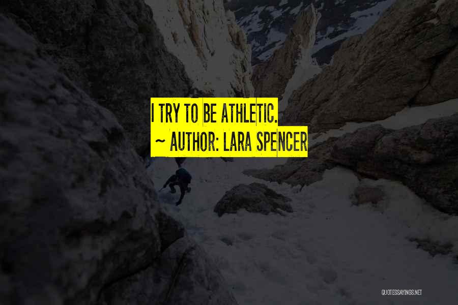 Lara Spencer Quotes: I Try To Be Athletic.
