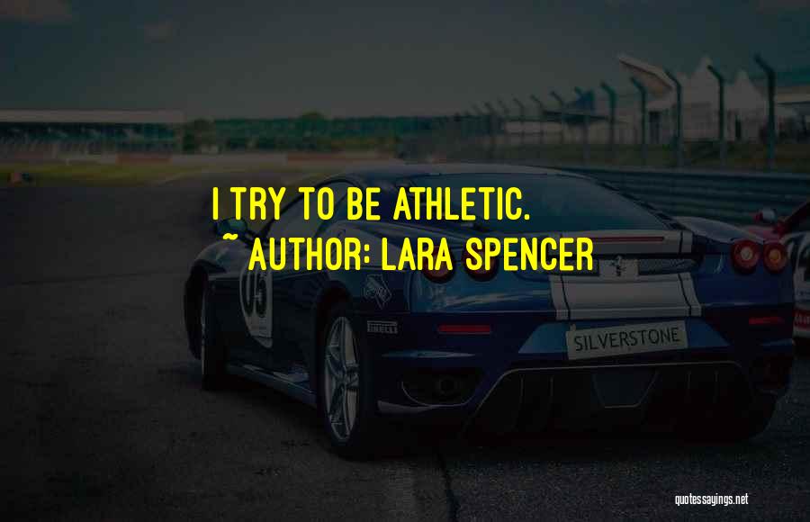 Lara Spencer Quotes: I Try To Be Athletic.