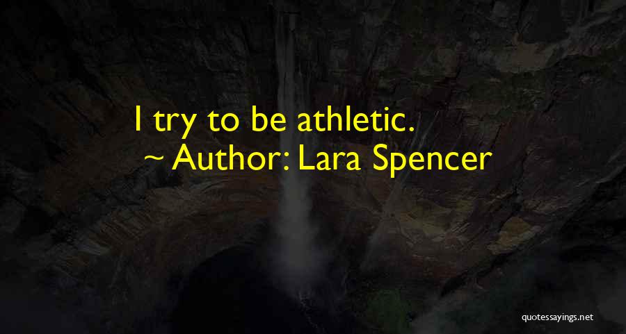 Lara Spencer Quotes: I Try To Be Athletic.