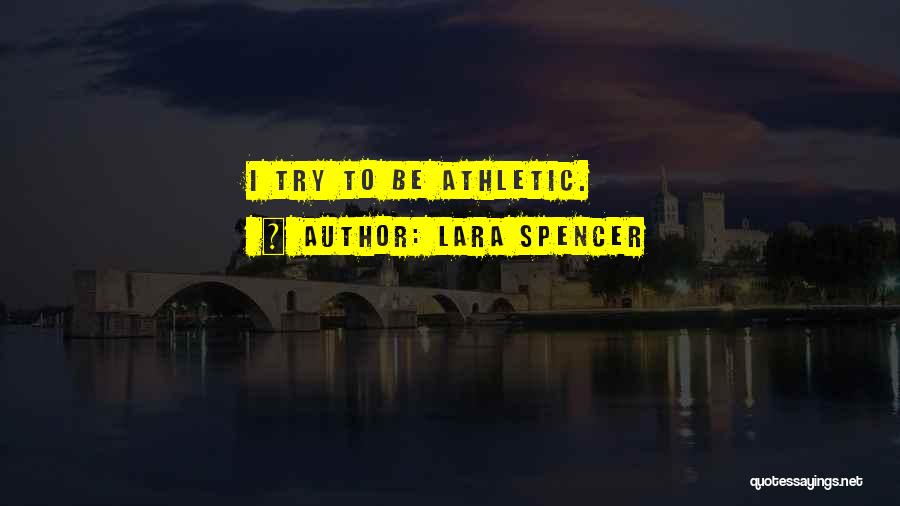 Lara Spencer Quotes: I Try To Be Athletic.
