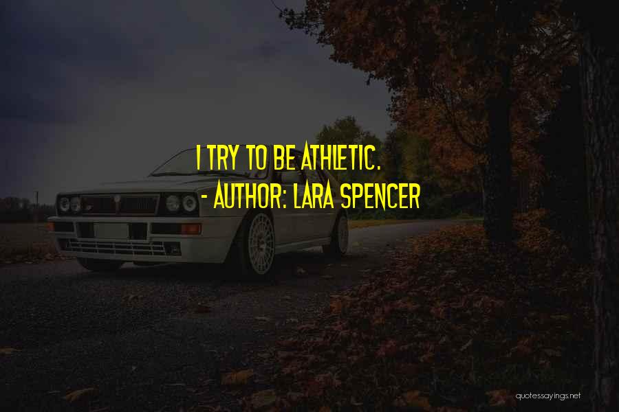 Lara Spencer Quotes: I Try To Be Athletic.