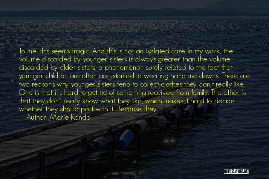 Marie Kondo Quotes: To Me, This Seems Tragic. And This Is Not An Isolated Case. In My Work, The Volume Discarded By Younger