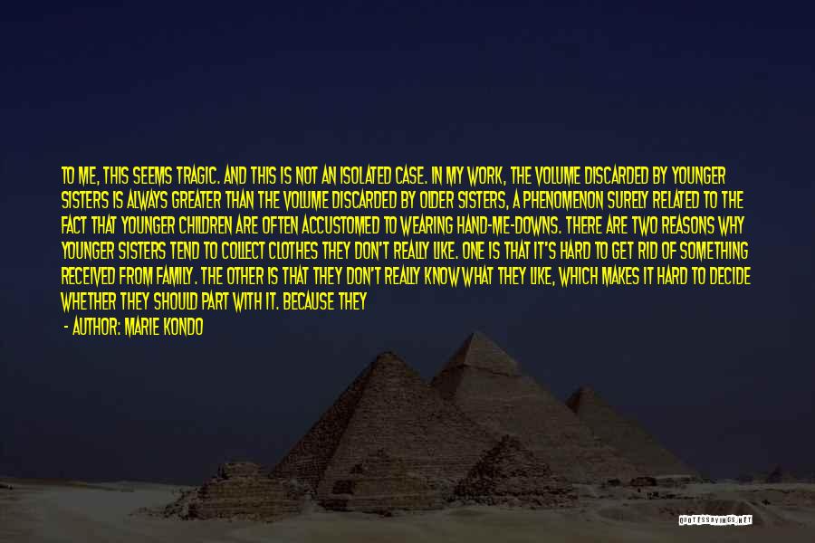 Marie Kondo Quotes: To Me, This Seems Tragic. And This Is Not An Isolated Case. In My Work, The Volume Discarded By Younger