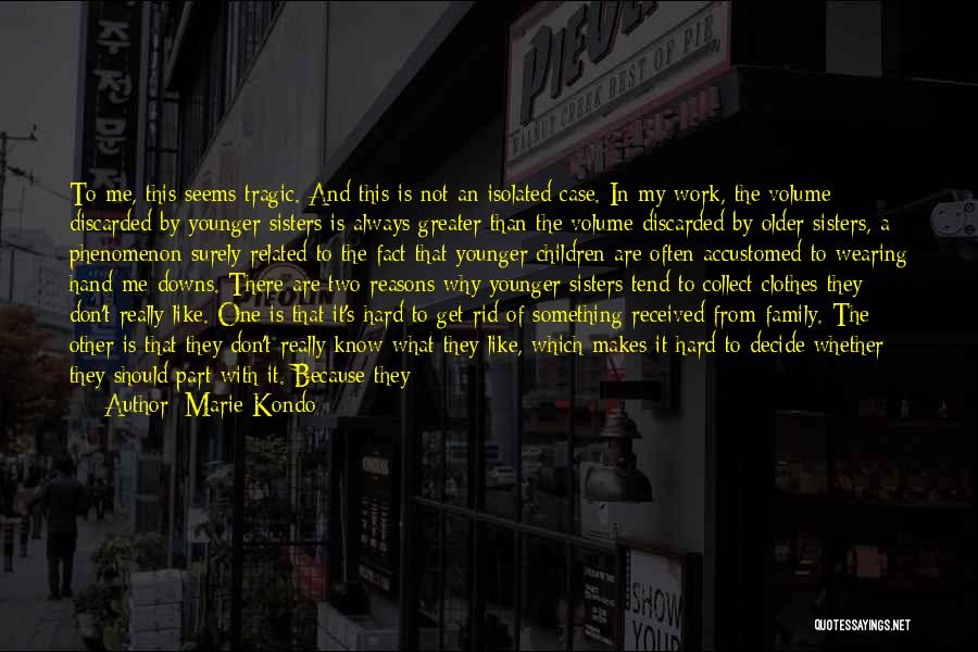 Marie Kondo Quotes: To Me, This Seems Tragic. And This Is Not An Isolated Case. In My Work, The Volume Discarded By Younger