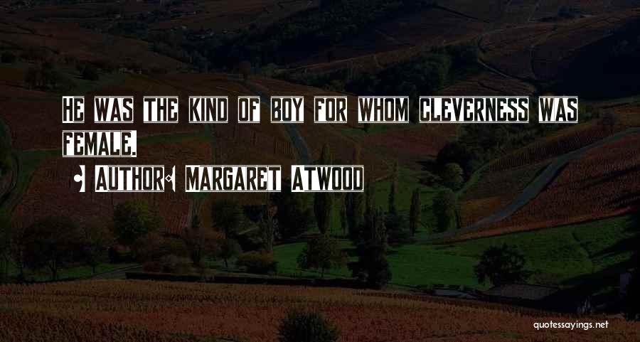Margaret Atwood Quotes: He Was The Kind Of Boy For Whom Cleverness Was Female.