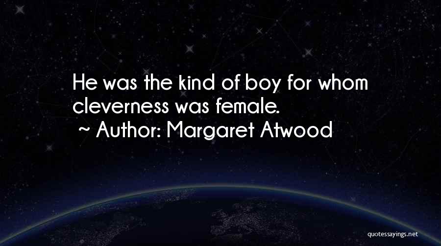 Margaret Atwood Quotes: He Was The Kind Of Boy For Whom Cleverness Was Female.