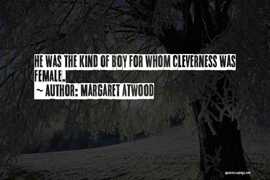Margaret Atwood Quotes: He Was The Kind Of Boy For Whom Cleverness Was Female.
