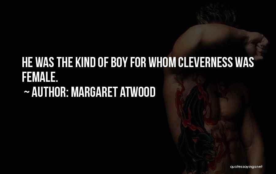 Margaret Atwood Quotes: He Was The Kind Of Boy For Whom Cleverness Was Female.