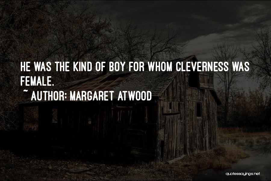 Margaret Atwood Quotes: He Was The Kind Of Boy For Whom Cleverness Was Female.