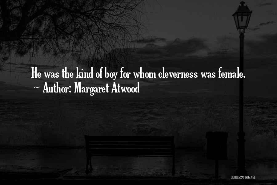 Margaret Atwood Quotes: He Was The Kind Of Boy For Whom Cleverness Was Female.