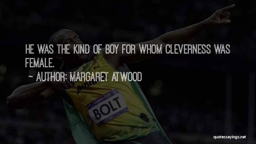 Margaret Atwood Quotes: He Was The Kind Of Boy For Whom Cleverness Was Female.