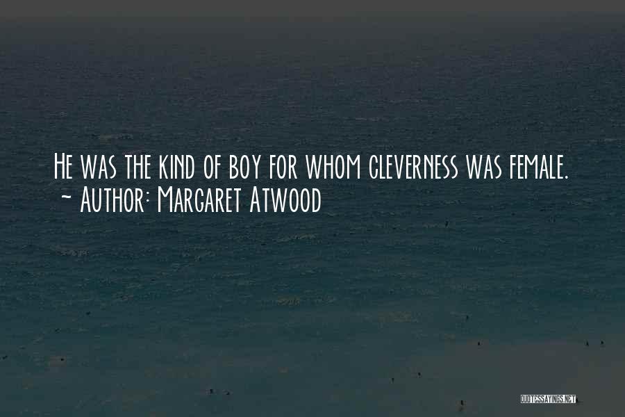 Margaret Atwood Quotes: He Was The Kind Of Boy For Whom Cleverness Was Female.