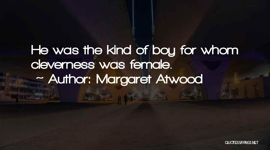 Margaret Atwood Quotes: He Was The Kind Of Boy For Whom Cleverness Was Female.