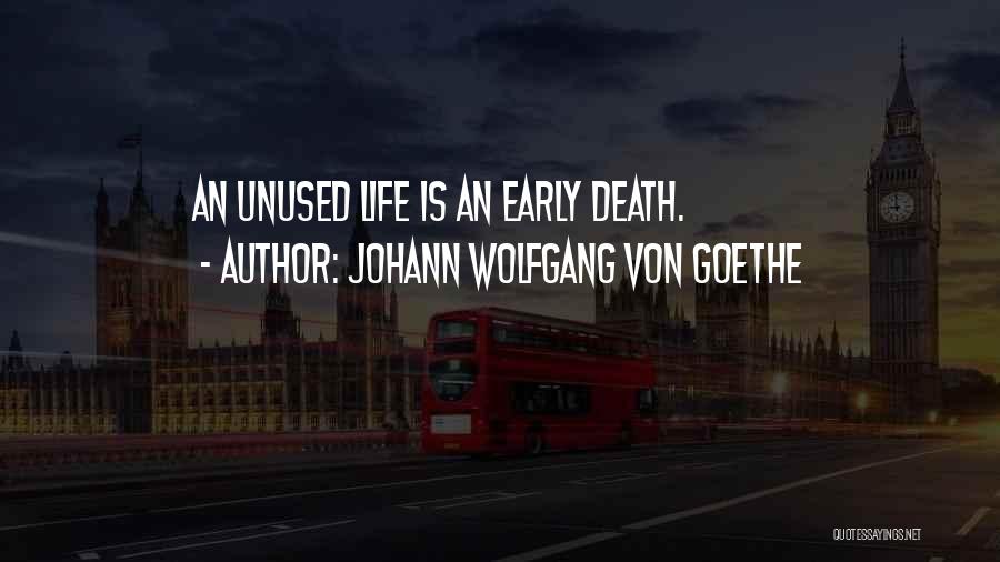 Johann Wolfgang Von Goethe Quotes: An Unused Life Is An Early Death.