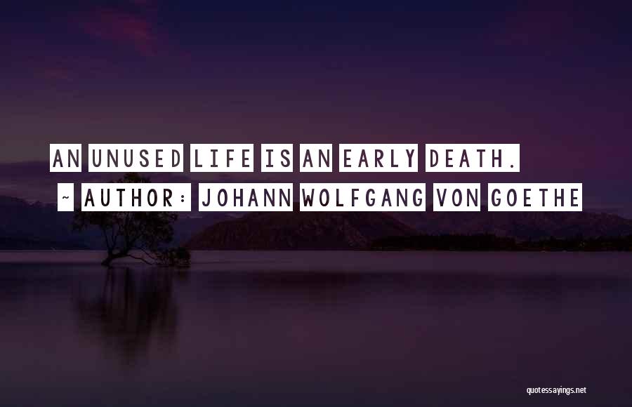Johann Wolfgang Von Goethe Quotes: An Unused Life Is An Early Death.